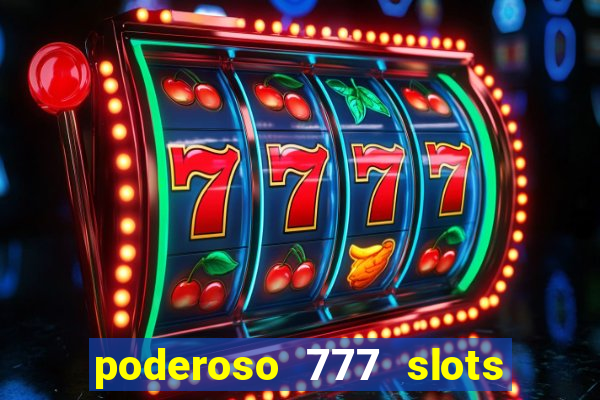 poderoso 777 slots paga mesmo